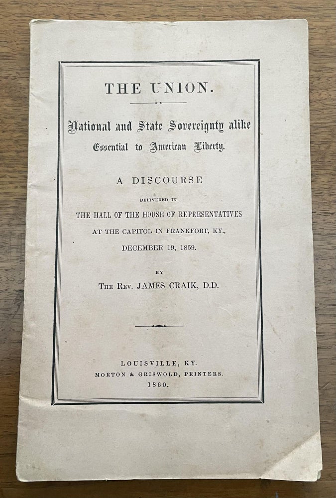 Item #3447 National and State Sovereignty alike Essential to American Liberty; A Discourse Delivered in the Hall of the House of Representatives at the Capitol in Frankfort, Ky., December 19, 1859. James Craik, Reverend, D. D.
