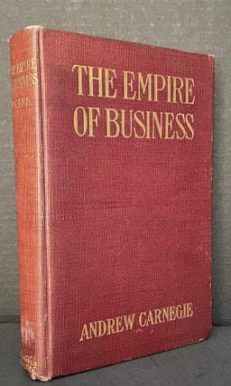 Item #3706 The Empire of Business [QUITE SCARCE TO RARE FIRST EDITION]. Andrew Carnegie